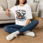 Get In Loser T-Shirt